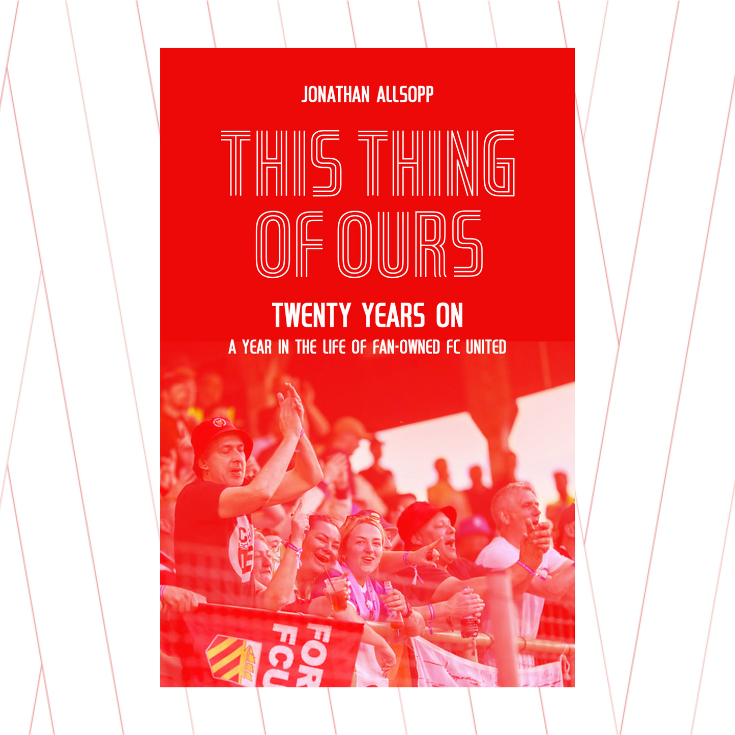 Book - This Thing of Ours: Twenty Years on, a Year in the Life of Fan-Owned FC United
